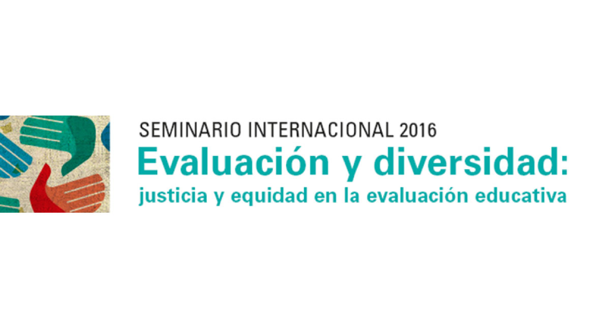 Seminario internacional 2016 - Evaluación y diversidad: justicia y equidad en la evaluación educativa