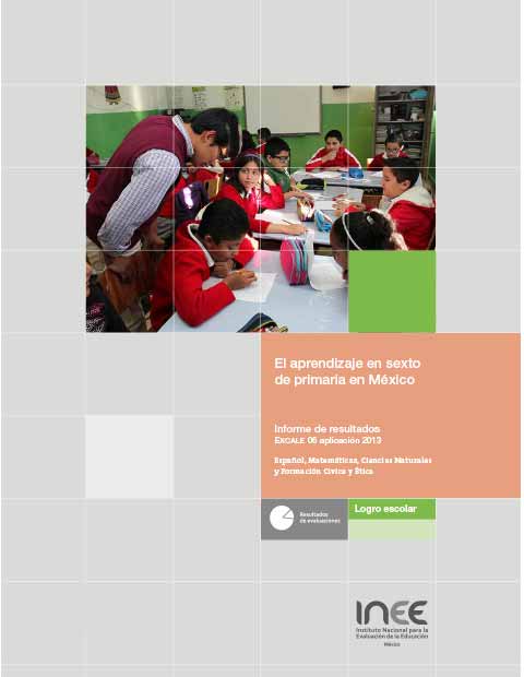El aprendizaje en sexto de primaria en México. Informe sobre los resultados. Excale 06 Aplicación 2013. Español Matemáticas Ciencias Naturales y Formación Cívica y Ética