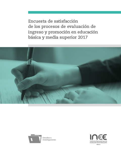 Encuesta de satisfacción de los procesos de evaluación de ingreso y promoción en educación básica y media superior 2017