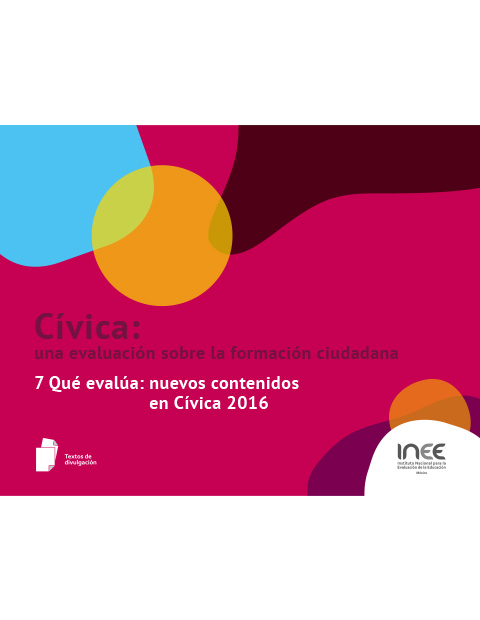 Cívica: una evaluación sobre la formación ciudadana. 7. Qué evalúa: nuevos contenidos en Cívica 2016