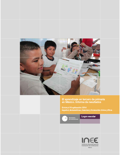 El aprendizaje en tercero de primaria en México. Informe sobre los resultados. Excale 03 Aplicación 2014. Español Matemáticas Ciencias Naturales y Formación Cívica y Ética