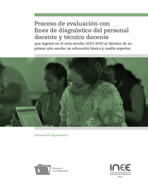 Proceso de evaluación con fines de diagnóstico del personal docente y técnico docente que ingresó en el ciclo escolar 2015-2016 al término de su primer año escolar en educación básica y media superior