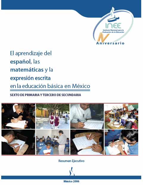 El aprendizaje del Español las Matemáticas y la expresión escrita en la educación básica en México. Sexto de primaria y tercero de secundaria. Resumen ejecutivo