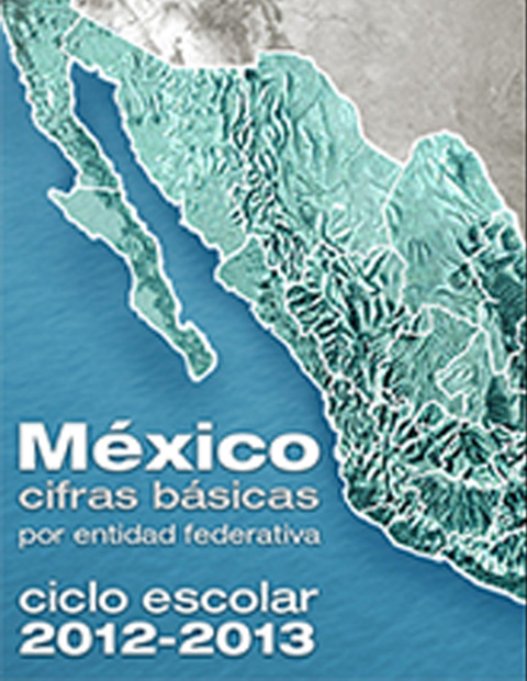 México cifras básicas por entidad federativa. Educación básica y media superior. Ciclo escolar 2012-2013