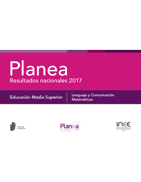 Plan Nacional para la Evaluación de los Aprendizajes (Planea). Resultados nacionales 2017. Educación Media Superior. Lenguaje y Comunicación – Matemáticas